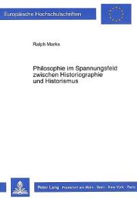 Book Cover for Philosophie Im Spannungsfeld Zwischen Historiographie Und Historismus by Ralph Marks