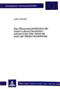 Book Cover for Das Okonomieverstandnis Der Neuen Labour-Generation Wahrend Der 20Er Jahre Bis Nach Der Weltwirtschaftskrise by Lothar Auchter