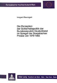 Book Cover for Die Perzeption Der Sicherheitspolitik Der Bundesrepublik Deutschland Im Spiegel Der Sowjetischen Presse Von 1979-1983 by Irmgard Baumgart