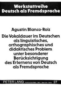 Book Cover for Die Vokaldauer Im Deutschen Als Linguistisches, Orthographisches Und Didaktisches Problem Unter Besonderer Berucksichtigung Des Erlernens Von Deutsch Als Fremdsprache by Agustin BlancoRoiz