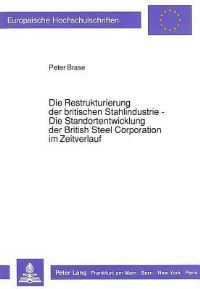 Book Cover for Die Restrukturierung Der Britischen Stahlindustrie - Die Standortentwicklung Der British Steel Corporation Im Zeitverlauf by Peter Brase