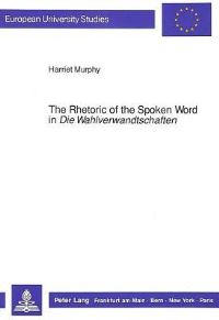 Book Cover for The Rhetoric of the Spoken Word in Die Wahlverwandtschaften by Harriet Murphy