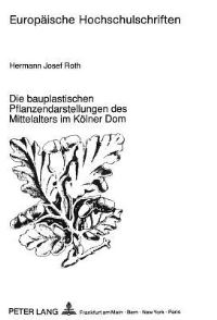 Book Cover for Die Bauplastischen Pflanzendarstellungen Des Mittelalters Im Kolner Dom by Hermann Josef Roth