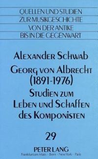 Book Cover for Georg Von Albrecht (1891 - 1976) Studien Zum Leben Und Schaffen Des Komponisten by Alexander Schwab