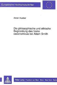Book Cover for Die Philosophische Und Ethische Begrundung Des Homo Oeconomicus Bei Adam Smith by Anton Hueber
