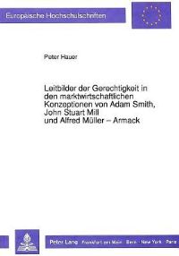 Book Cover for Leitbilder Der Gerechtigkeit in Den Marktwirtschaftlichen Konzeptionen Von Adam Smith, John Stuart Mill Und Alfred Muller-Armack by Peter Hauer