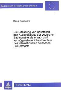 Book Cover for Die Erfassung Von Baustellen Des Auslandsbaus Der Deutschen Bauindustrie Als Ertrag- Und Vermogensteuerliches Problem Des Internationalen Deutschen Steuerrechts by Georg Kaumanns