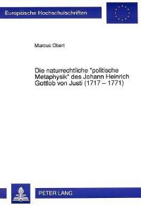 Book Cover for Die Naturrechtliche «Politische Metaphysik>> Des Johann Heinrich Gottlob Von Justi (1717 - 1771) by Marcus Obert