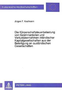 Book Cover for Die Korperschaftsteuerbelastung Von Gewinnanteilen Und Verlustubernahmen Inlandischer Kapitalgesellschaften Aus Der Beteiligung an Auslandischen Gesellschaften by Jürgen F Kaufmann