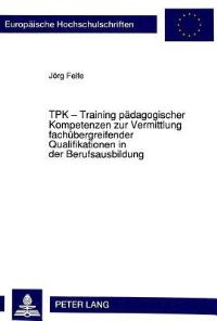 Book Cover for TPK - Training Padagogischer Kompetenzen Zur Vermittlung Fachubergreifender Qualifikationen in Der Berufsausbildung by Jörg Felfe