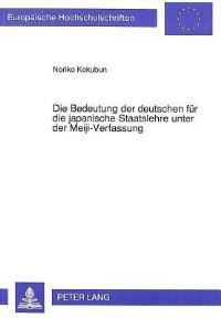 Book Cover for Die Bedeutung Der Deutschen Fur Die Japanische Staatslehre Unter Der Meiji-Verfassung by Noriko Kokubun