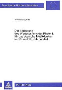 Book Cover for Die Bedeutung Des Wertesystems Der Rhetorik Fur Das Deutsche Musikdenken Im 18. Und 19. Jahrhundert by Andreas Liebert