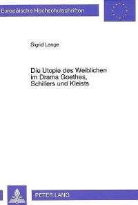 Book Cover for Die Utopie Des Weiblichen Im Drama Goethes, Schillers Und Kleists by Sigrid Lange