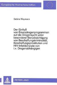Book Cover for Der Einfluß Von Ersatzdrogenprogrammen Auf Die Drogensucht Unter Besonderer Berucksichtigung Von Beschaffungskriminalitat, Beschaffungsprostitution Und HIV-Infektionsrate Von I.v. Drogenabhangigen by Sabine Weymann
