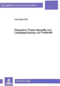 Book Cover for Diskursive Praxis Diesseits Von Letztbegrundung Und Positivitat by JooHyun Yoo