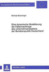 Book Cover for Eine Dynamische Modellierung Der Faktornachfrage Des Unternehmenssektors Der Bundesrepublik Deutschland by Michael Bräuninger