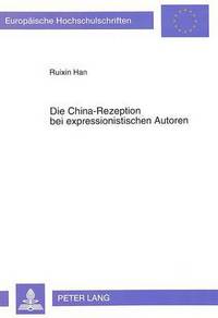 Book Cover for Die China-Rezeption Bei Expressionistischen Autoren by Ruixin Han
