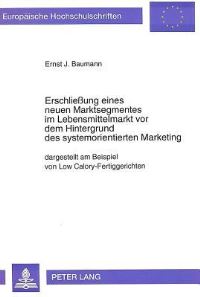 Book Cover for Erschließung Eines Neuen Marktsegmentes Im Lebensmittelmarkt Vor Dem Hintergrund Des Systemorientierten Marketing by Ernst J Baumann