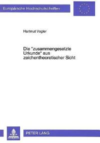 Book Cover for Die «Zusammengesetzte Urkunde>> Aus Zeichentheoretischer Sicht by Hartmut Vogler
