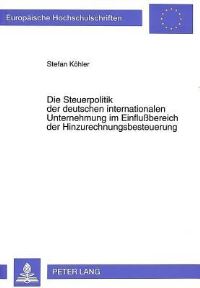 Book Cover for Die Steuerpolitik Der Deutschen Internationalen Unternehmung Im Einflußbereich Der Hinzurechnungsbesteuerung by Stefan Köhler