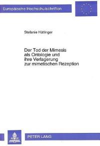 Book Cover for Der Tod Der Mimesis Als Ontologie Und Ihre Verlagerung Zur Mimetischen Rezeption by Stefanie Hüttinger
