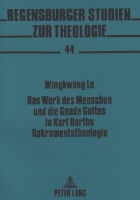 Book Cover for Das Werk Des Menschen Und Die Gnade Gottes in Karl Barths Sakramentstheologie by Wingkwong Lo