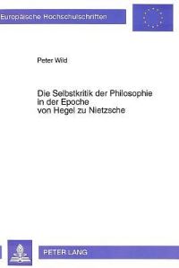 Book Cover for Die Selbstkritik Der Philosophie in Der Epoche Von Hegel Zu Nietzsche by Peter Wild