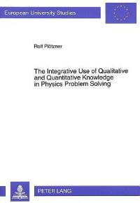 Book Cover for The Integrative Use of Qualitative and Quantitative Knowledge in Physics Problem Solving by Rolf Plötzner