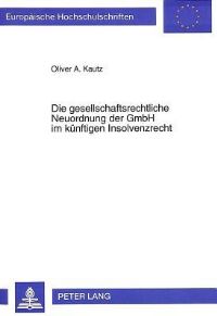 Book Cover for Die Gesellschaftsrechtliche Neuordnung Der GmbH Im Kunftigen Insolvenzrecht by Oliver A Kautz