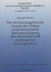 Book Cover for Die Verfassungsgebende Gewalt Des Volkes Unter Besonderer Berucksichtigung Des Deutschen Und Chilenischen Grundgesetzes by Alejandro Alvarez
