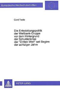 Book Cover for Die Entwicklungspolitik Der Weltbank-Gruppe Vor Dem Hintergrund Der Schuldenkrise Der «Dritten Welt>> Seit Beginn Der Achtziger Jahre by Cord Twele