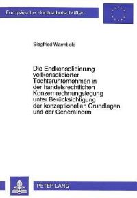 Book Cover for Die Endkonsolidierung Vollkonsolidierter Tochterunternehmen in Der Handelsrechtlichen Konzernrechnungslegung Unter Berucksichtigung Der Konzeptionellen Grundlagen Und Der Generalnorm by Siegfried Warmbold