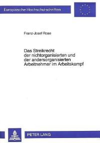 Book Cover for Das Streikrecht Der Nichtorganisierten Und Der Andersorganisierten Arbeitnehmer Im Arbeitskampf by FranzJosef Rose