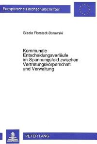 Book Cover for Kommunale Entscheidungsverlaufe Im Spannungsfeld Zwischen Vertretungskorperschaft Und Verwaltung by Gisela FlorstedtBorowski