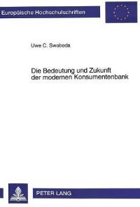 Book Cover for Die Bedeutung Und Zukunft Der Modernen Konsumentenbank by Uwe C Swoboda