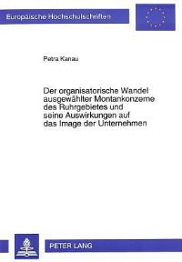 Book Cover for Der Organisatorische Wandel Ausgewahlter Montankonzerne Des Ruhrgebietes Und Seine Auswirkungen Auf Das Image Der Unternehmen by Petra Kanau