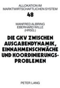Book Cover for Die GKV Zwischen Ausgabendynamik, Einnahmenschwache Und Koordinierungsproblemen by Eberhard Wille, Manfred Albring