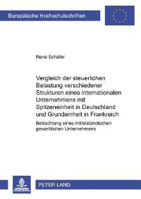 Book Cover for Vergleich Der Steuerlichen Belastung Verschiedener Strukturen Eines Internationalen Unternehmens Mit Spitzeneinheit in Deutschland Und Grundeinheit in Frankreich by René Schäfer