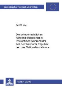 Book Cover for Die Urheberrechtlichen Reformdiskussionen in Deutschland Wahrend Der Zeit Der Weimarer Republik Und Des Nationalsozialismus by RalfM Vogt