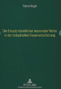 Book Cover for Der Einsatz Kunstlicher Neuronaler Netze in Der Industriellen Feuerversicherung by Tobias Nagel