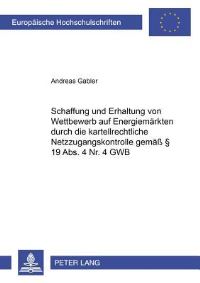 Book Cover for Schaffung Und Erhaltung Von Wettbewerb Auf Energiemarkten Durch Die Kartellrechtliche Netzzugangskontrolle Gemaß § 19 Abs. 4 Nr. 4 GWB by Andreas Gabler