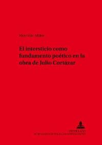 Book Cover for El Intersticio Como Fundamento Poético En La Obra De Julio Cortázar by Mary Mac-Millan