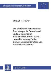 Book Cover for Die Bilateralen Konzepte Der Bundesrepublik Deutschland Und Der Vereinigten Staaten Von Amerika Sowie Deren Bedeutung Fur Die Entwicklung Des Schutzes Von Auslandsinvestitionen by Christoph von Reyher