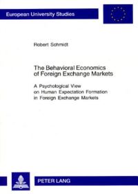 Book Cover for The Behavioral Economics of Foreign Exchange Markets by Robert Schmidt