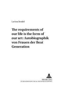 Book Cover for The Requirements of Our Life Is the Form of Our Art by Larissa Bendel