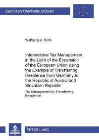 Book Cover for International Tax Management in the Light of the Expansion of the European Union Using the Example of Transferring Residence from Germany to the Republic of Austria and the Slovakian Republic by Wolfgang A Rolfs