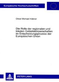 Book Cover for Die Rolle Der Regionalen Und Lokalen Gebietskorperschaften Im Entscheidungsprozess Der Europaischen Union by Oliver Michael Hübner
