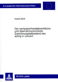 Book Cover for Der Wertpapierhandelsrechtliche Und Ubernahmerechtliche Zurechnungstatbestand Des Acting in Concert by Daniel Weiß