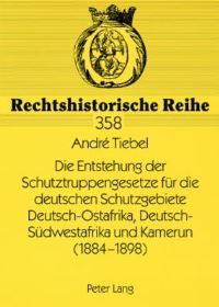 Book Cover for Die Entstehung Der Schutztruppengesetze Für Die Deutschen Schutzgebiete Deutsch-Ostafrika, Deutsch-Südwestafrika Und Kamerun (1884-1898) by André Tiebel