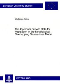 Book Cover for The Optimum Growth Rate for Population in the Neoclassical Overlapping Generations Model by Wolfgang Kuhle